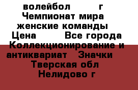 15.1) волейбол : 1978 г - Чемпионат мира - женские команды › Цена ­ 99 - Все города Коллекционирование и антиквариат » Значки   . Тверская обл.,Нелидово г.
